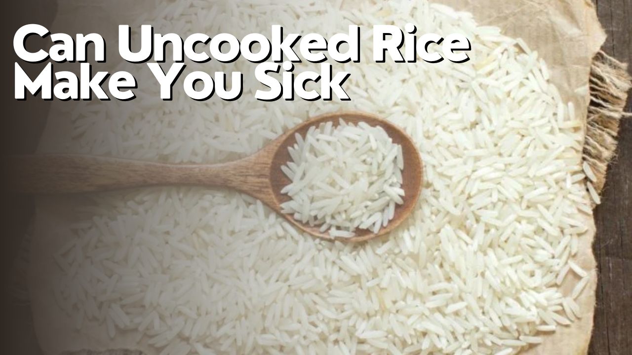 Can Uncooked Rice Make You Sick
