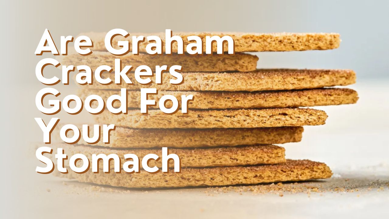 Are Graham Crackers Good For Your Stomach