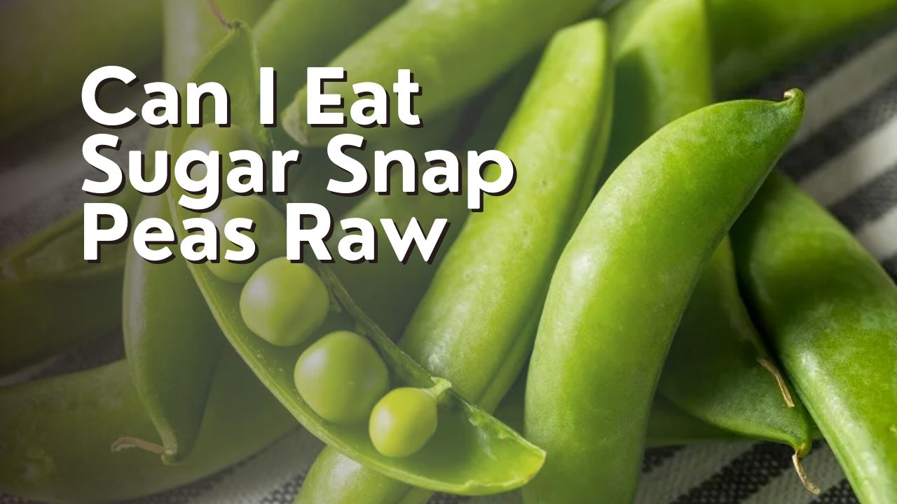 Can I Eat Sugar Snap Peas Raw