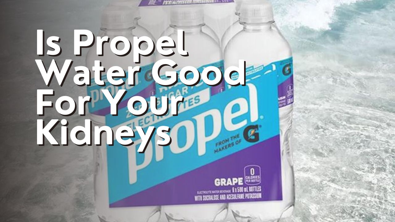 Is Propel Water Good For Your Kidneys