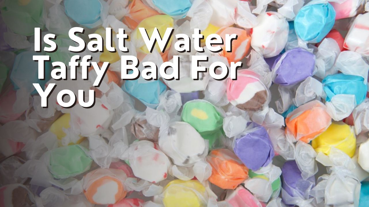 Is Salt Water Taffy Bad For You
